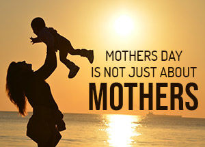 Mother's Day is not only about Moms